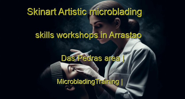 Skinart Artistic microblading skills workshops in Arrastao Das Pedras area | MicrobladingTraining | MicrobladingClasses | SkinartTraining-Brazil